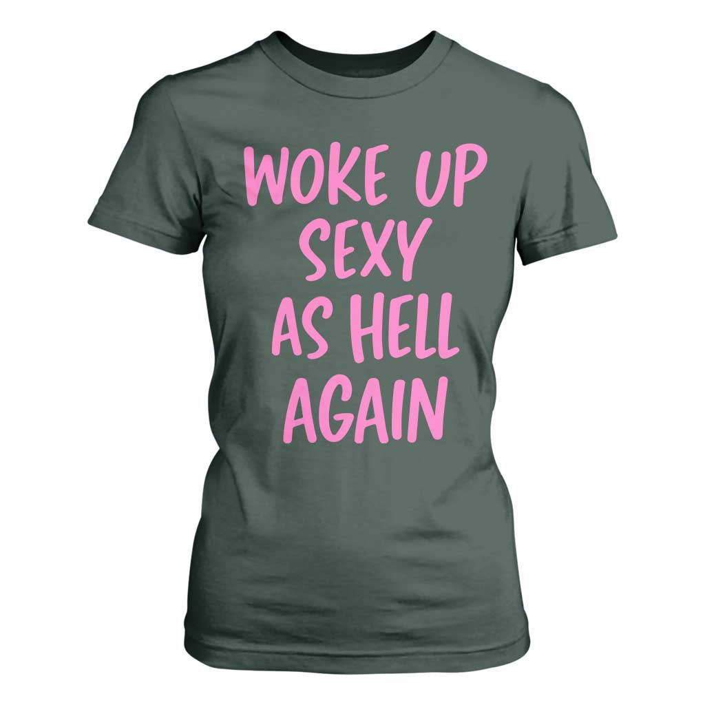 Sarcastic Women Quote T Shirt For Women I Woke Up Sexy As Hell Again TS12 Dark Forest Green Print Your Wear