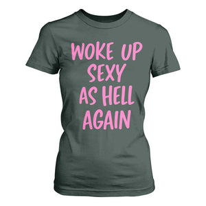 Sarcastic Women Quote T Shirt For Women I Woke Up Sexy As Hell Again TS12 Dark Forest Green Print Your Wear