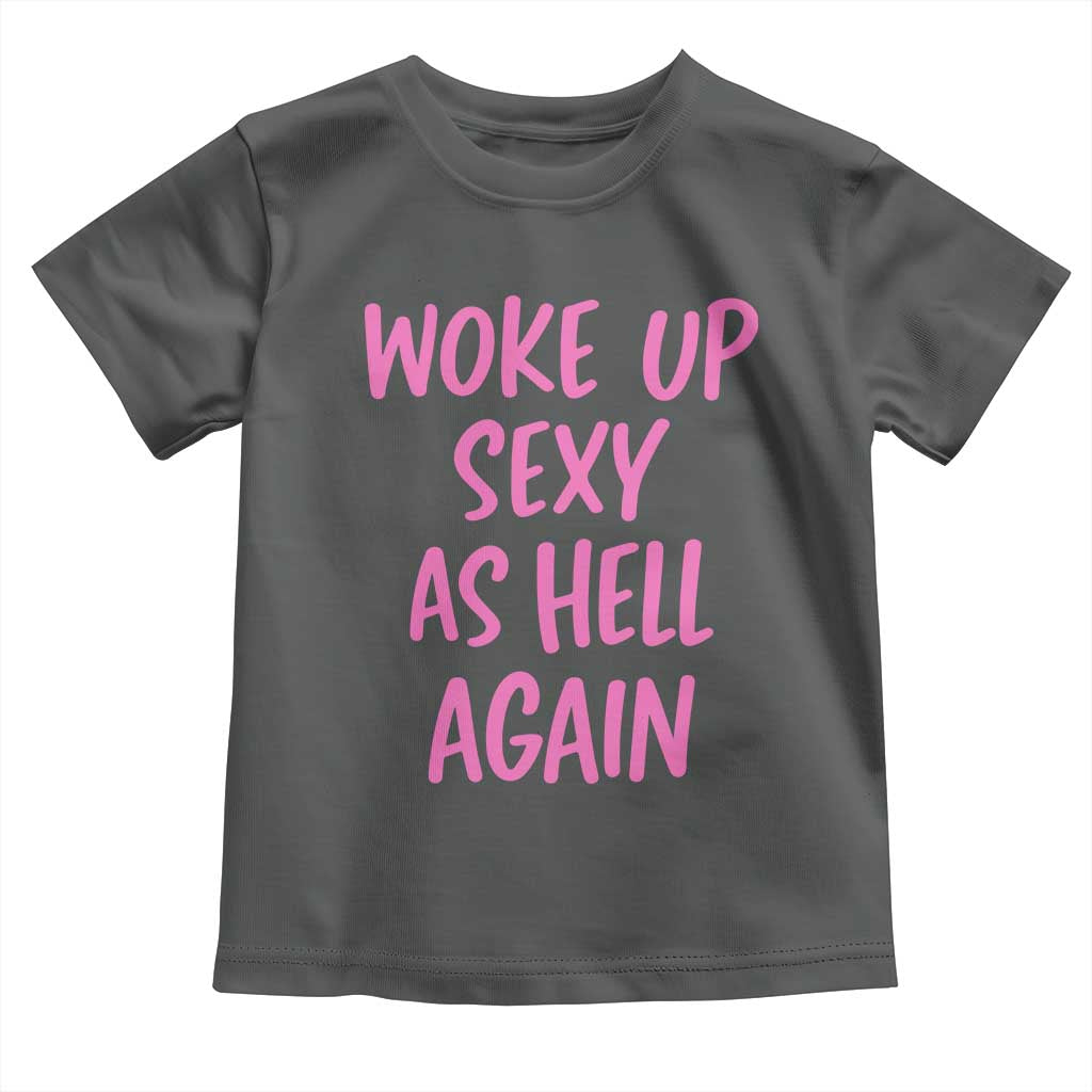 Sarcastic Women Quote Toddler T Shirt I Woke Up Sexy As Hell Again TS12 Dark Heather Print Your Wear