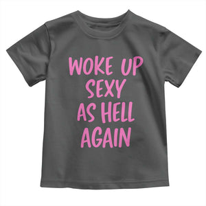 Sarcastic Women Quote Toddler T Shirt I Woke Up Sexy As Hell Again TS12 Dark Heather Print Your Wear