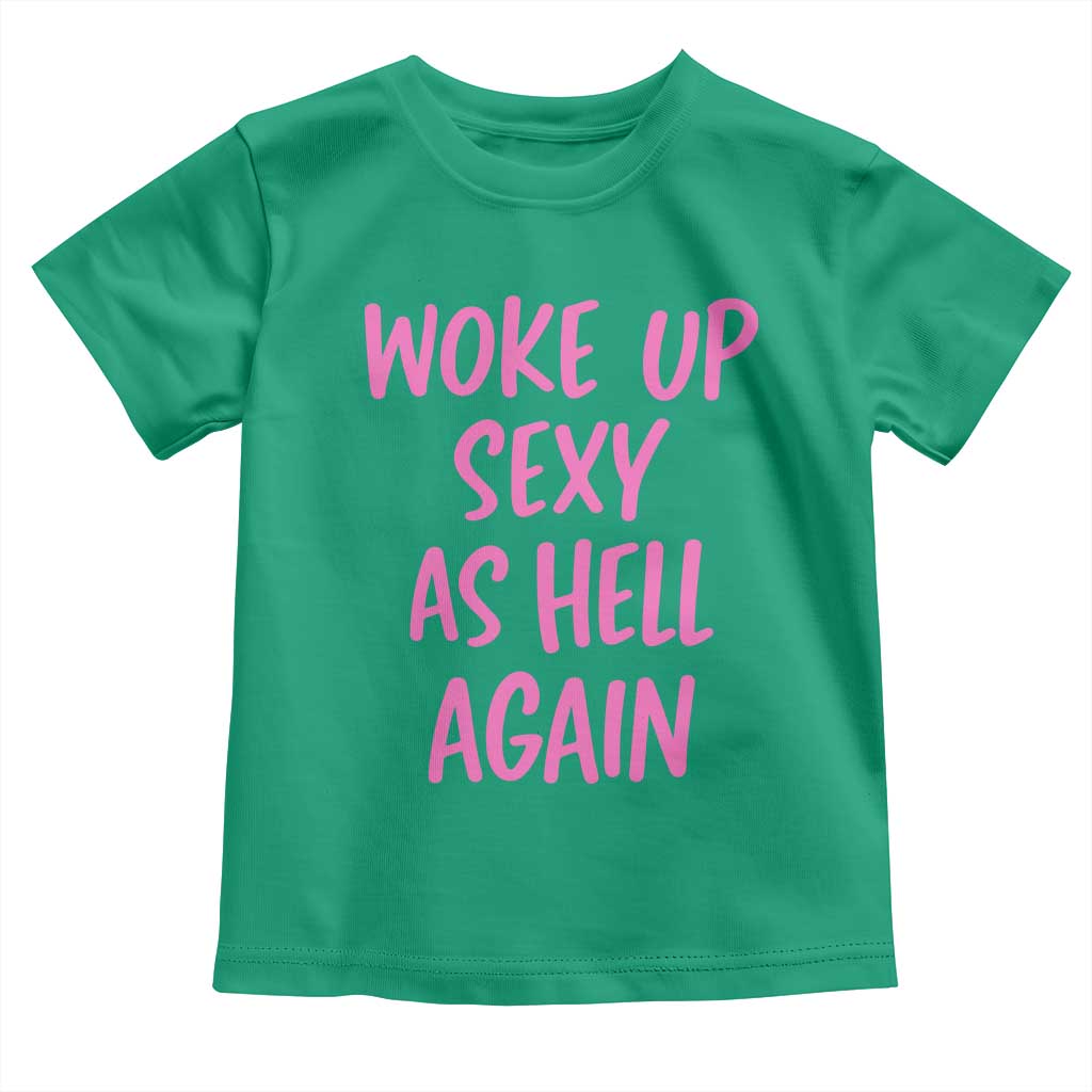 Sarcastic Women Quote Toddler T Shirt I Woke Up Sexy As Hell Again TS12 Irish Green Print Your Wear
