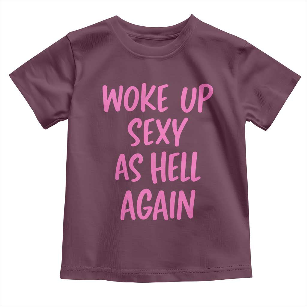 Sarcastic Women Quote Toddler T Shirt I Woke Up Sexy As Hell Again TS12 Maroon Print Your Wear