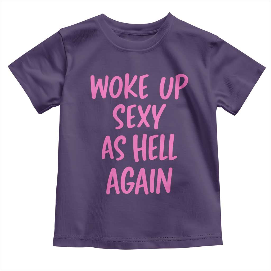 Sarcastic Women Quote Toddler T Shirt I Woke Up Sexy As Hell Again TS12 Purple Print Your Wear