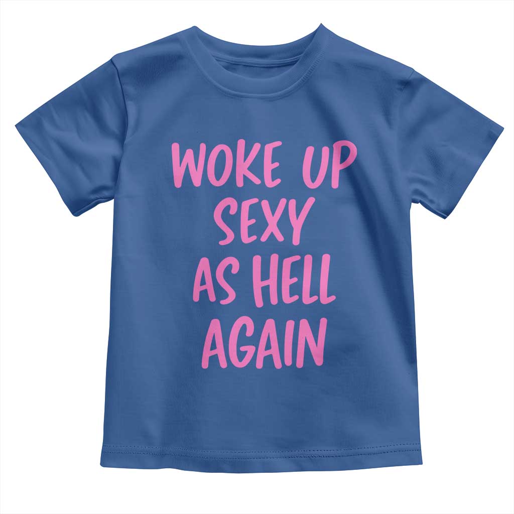 Sarcastic Women Quote Toddler T Shirt I Woke Up Sexy As Hell Again TS12 Royal Blue Print Your Wear