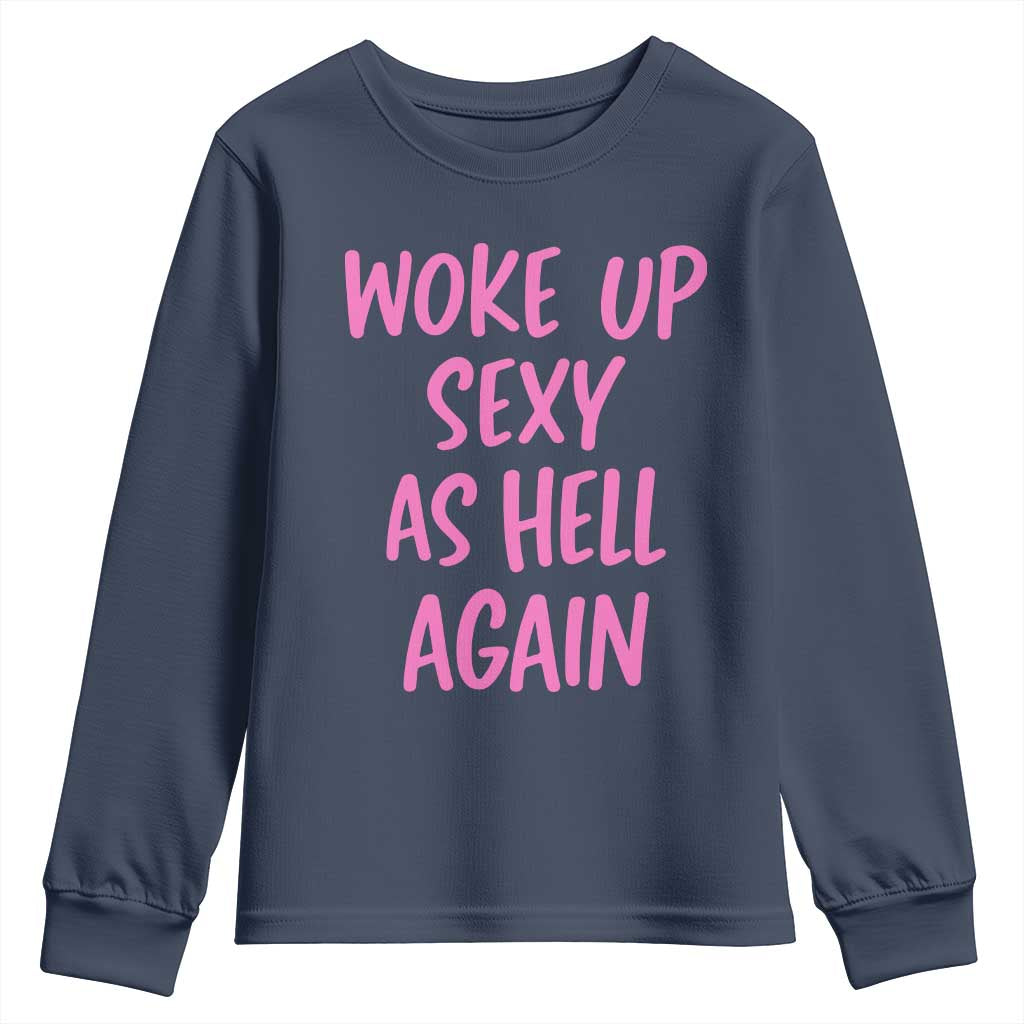 Sarcastic Women Quote Youth Sweatshirt I Woke Up Sexy As Hell Again TS12 Navy Print Your Wear