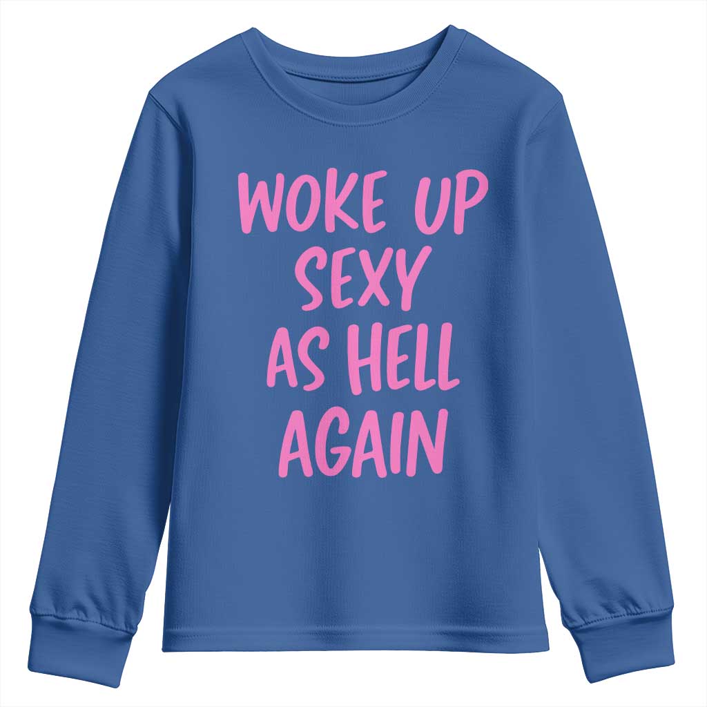 Sarcastic Women Quote Youth Sweatshirt I Woke Up Sexy As Hell Again TS12 Royal Blue Print Your Wear