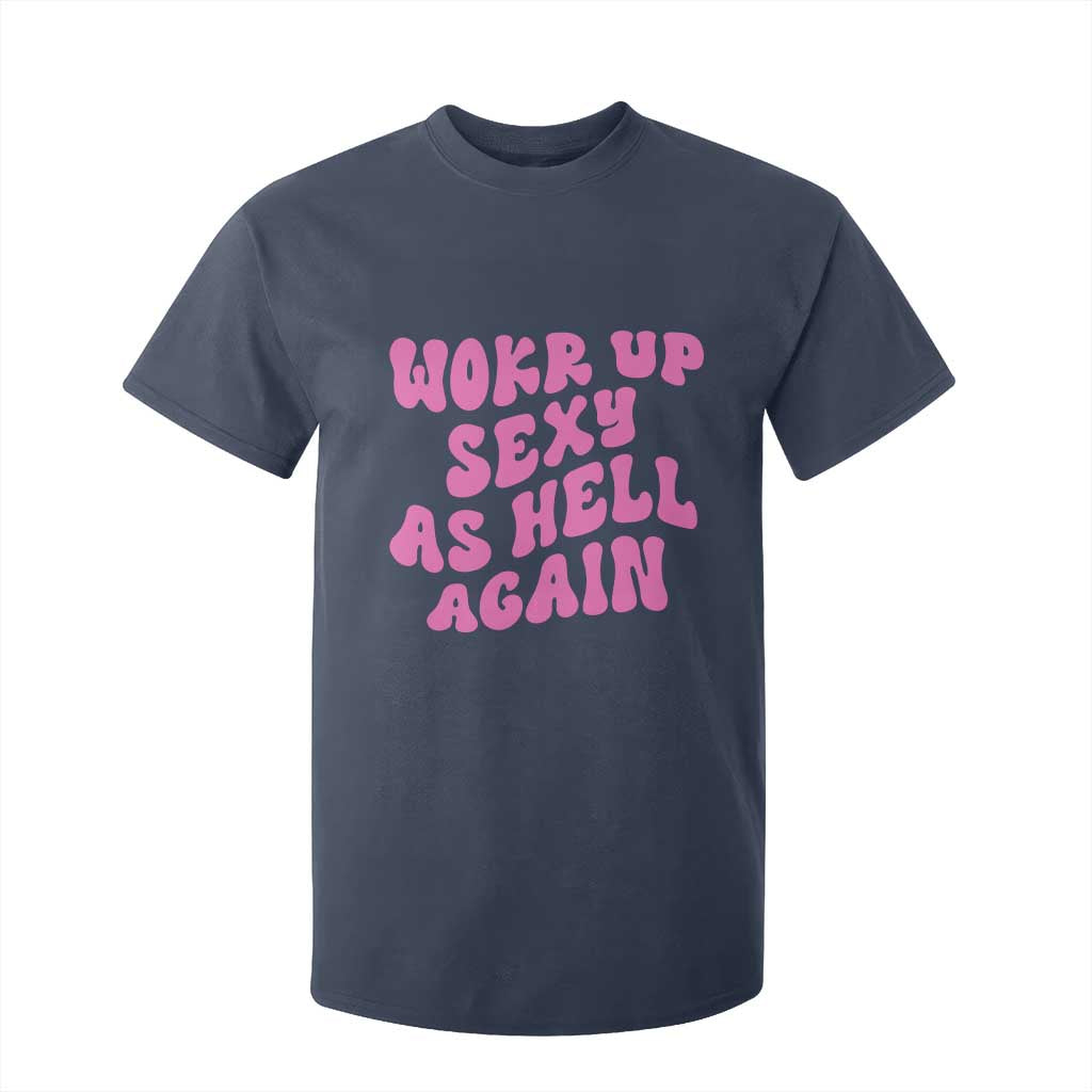 Funny Attitude Women Saying T Shirt For Kid I Woke Up Sexy As Hell Again TS12 Navy Print Your Wear
