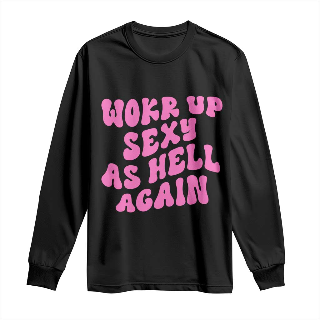 Funny Attitude Women Saying Long Sleeve Shirt I Woke Up Sexy As Hell Again TS12 Black Print Your Wear