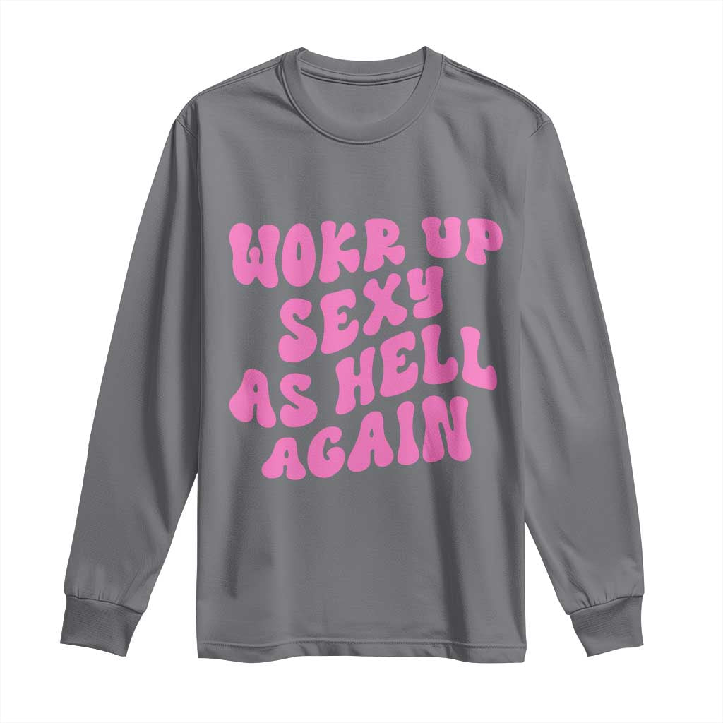 Funny Attitude Women Saying Long Sleeve Shirt I Woke Up Sexy As Hell Again TS12 Charcoal Print Your Wear