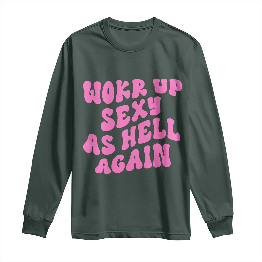 Funny Attitude Women Saying Long Sleeve Shirt I Woke Up Sexy As Hell Again TS12 Dark Forest Green Print Your Wear