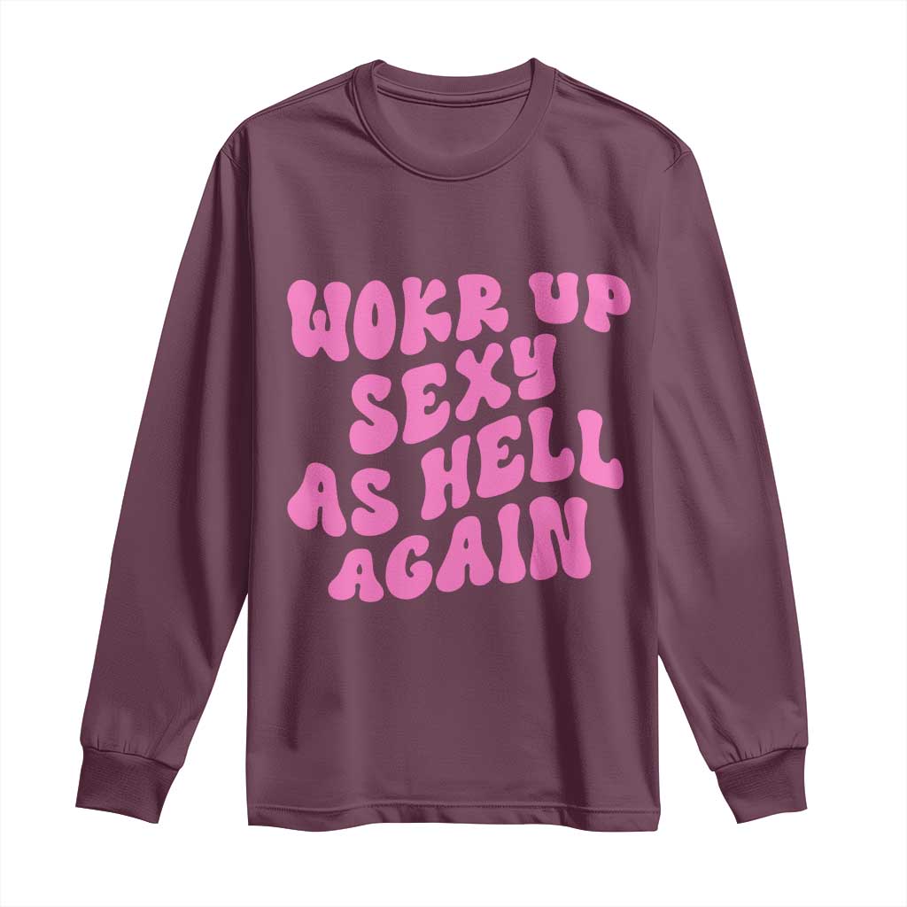 Funny Attitude Women Saying Long Sleeve Shirt I Woke Up Sexy As Hell Again TS12 Maroon Print Your Wear