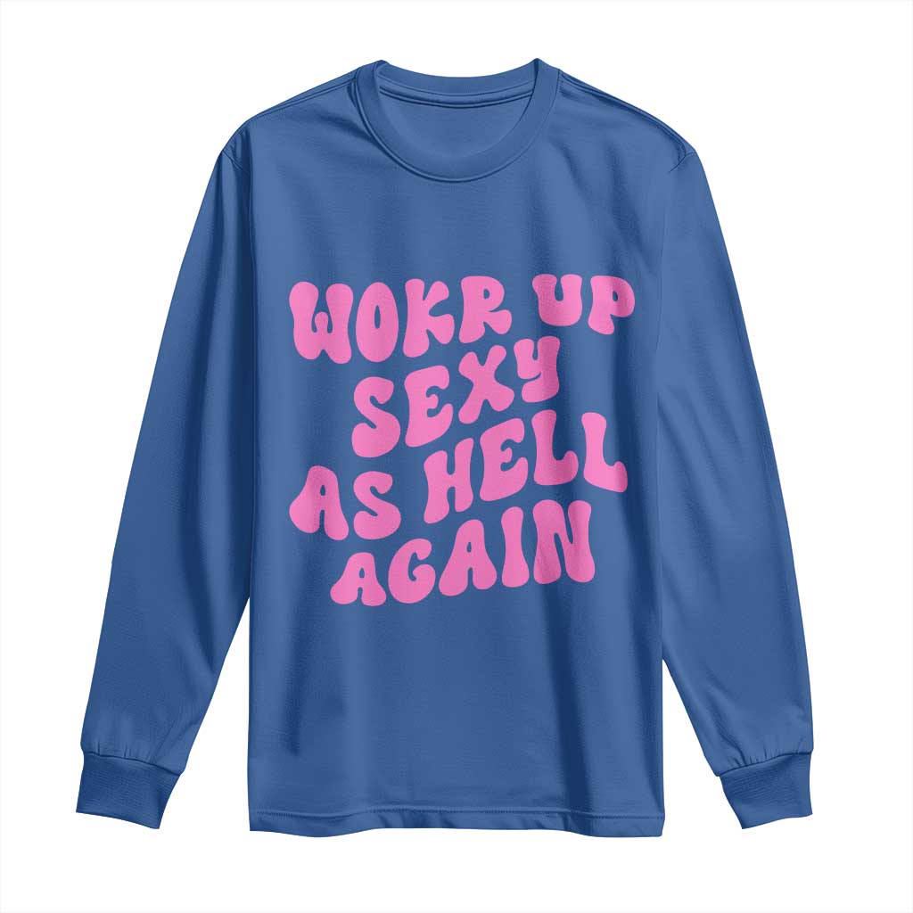 Funny Attitude Women Saying Long Sleeve Shirt I Woke Up Sexy As Hell Again TS12 Royal Blue Print Your Wear