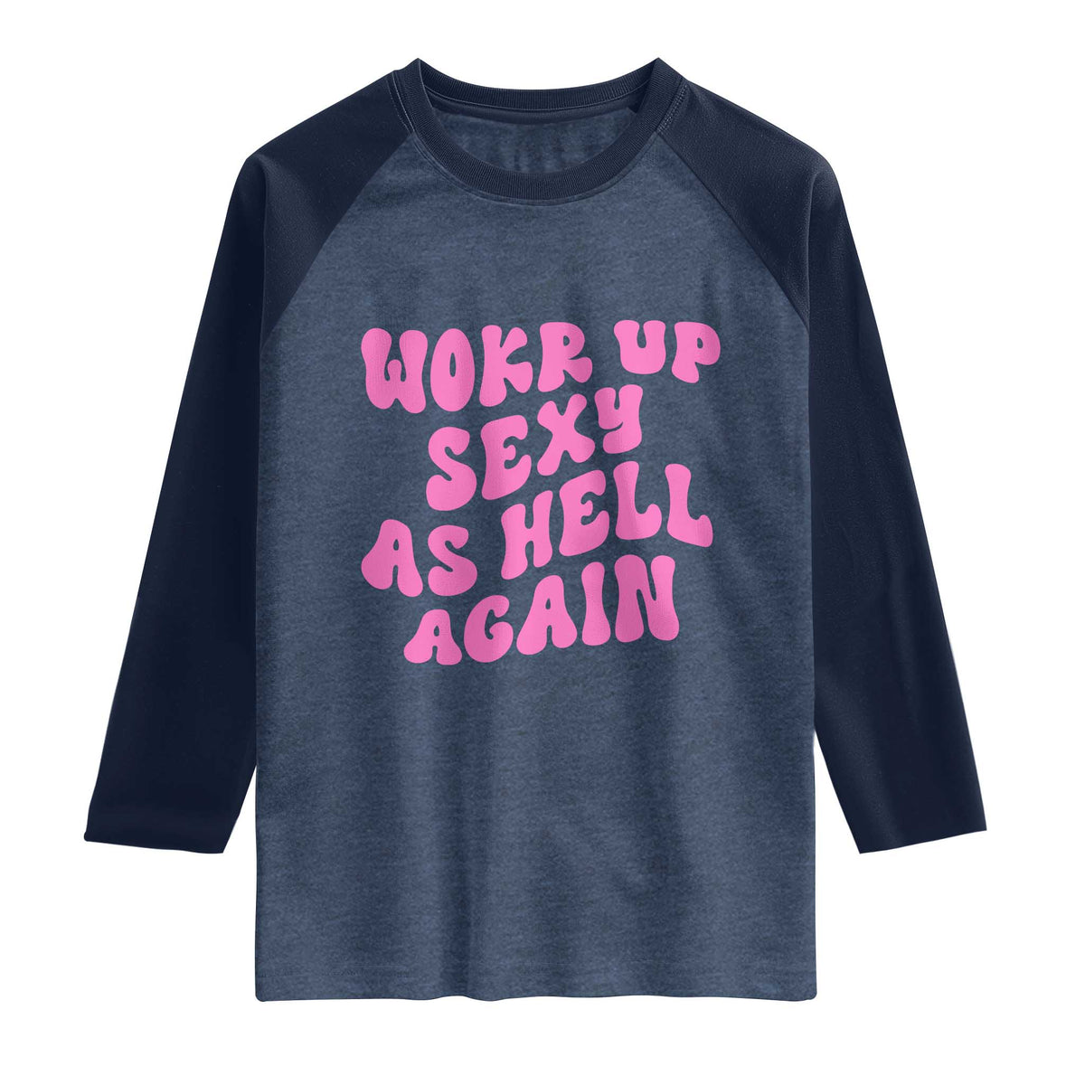 Funny Attitude Women Saying Raglan Shirt I Woke Up Sexy As Hell Again TS12 Heather Denim Navy Print Your Wear