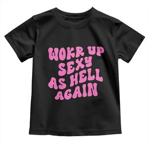 Funny Attitude Women Saying Toddler T Shirt I Woke Up Sexy As Hell Again TS12 Black Print Your Wear