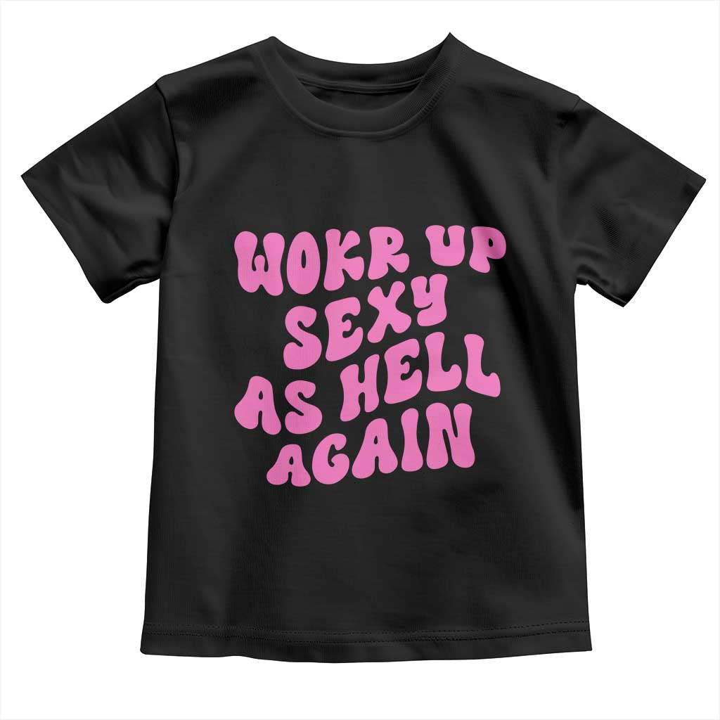 Funny Attitude Women Saying Toddler T Shirt I Woke Up Sexy As Hell Again TS12 Black Print Your Wear