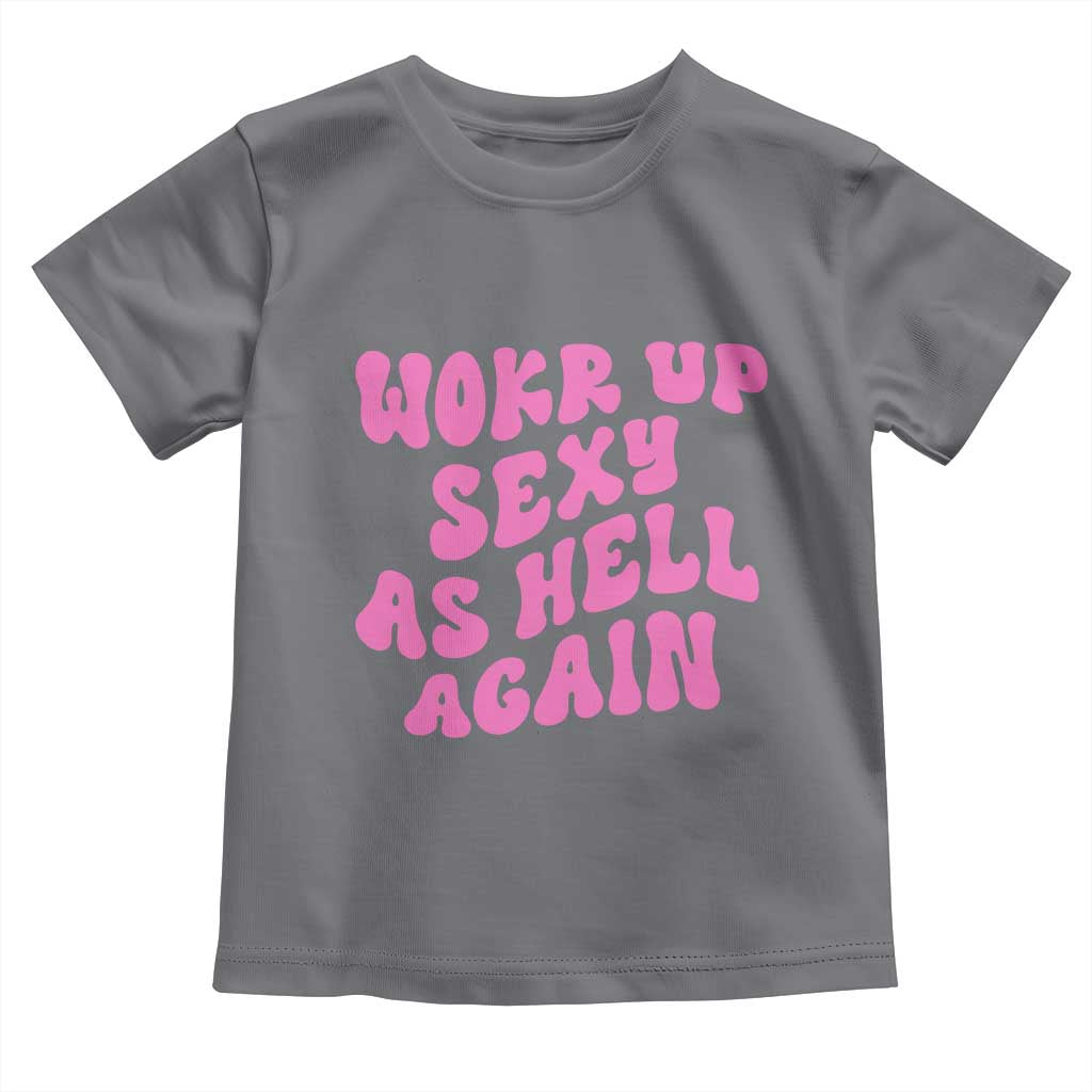 Funny Attitude Women Saying Toddler T Shirt I Woke Up Sexy As Hell Again TS12 Charcoal Print Your Wear