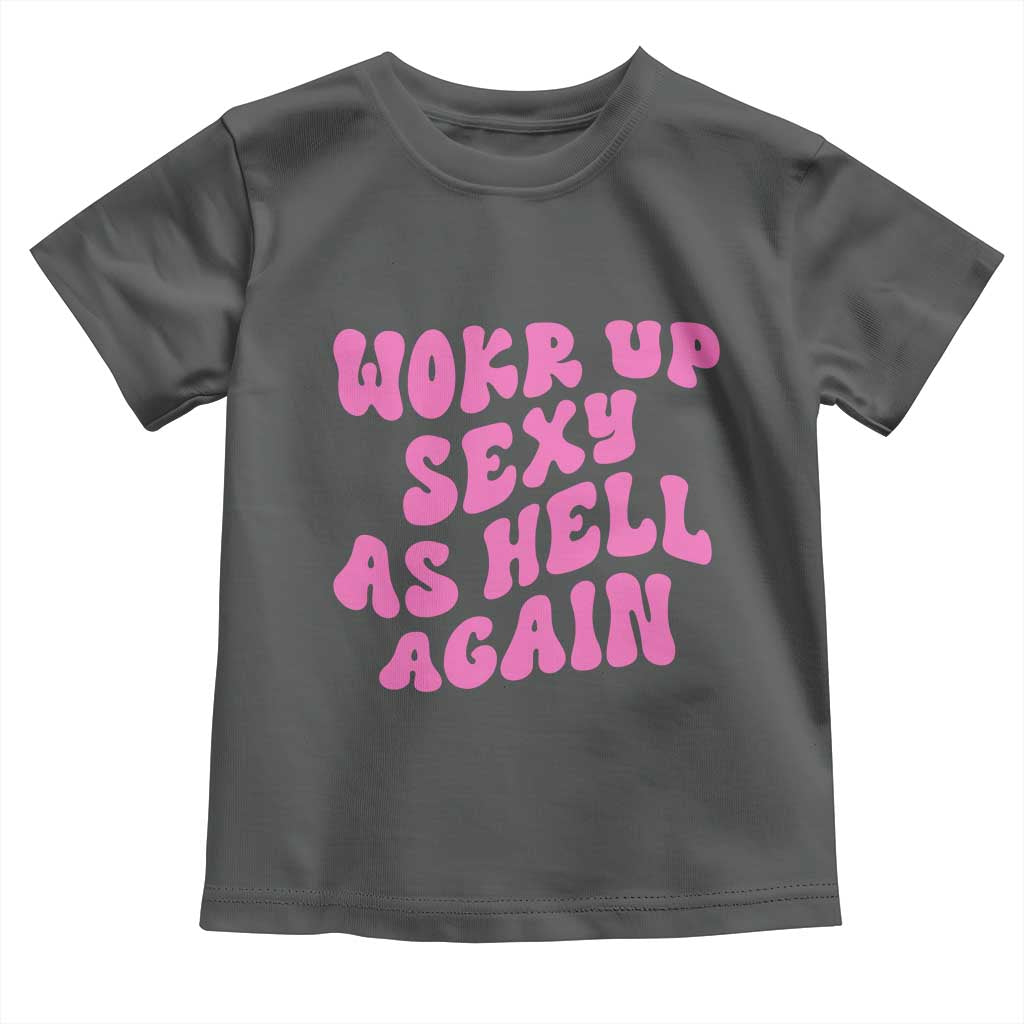 Funny Attitude Women Saying Toddler T Shirt I Woke Up Sexy As Hell Again TS12 Dark Heather Print Your Wear