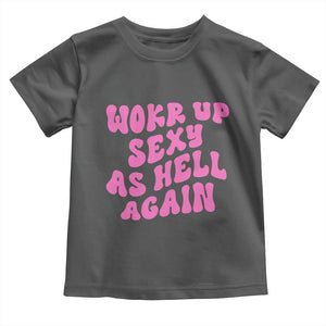 Funny Attitude Women Saying Toddler T Shirt I Woke Up Sexy As Hell Again TS12 Dark Heather Print Your Wear
