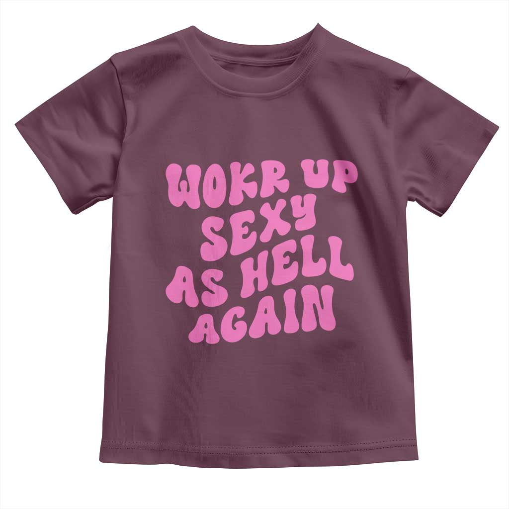Funny Attitude Women Saying Toddler T Shirt I Woke Up Sexy As Hell Again TS12 Maroon Print Your Wear