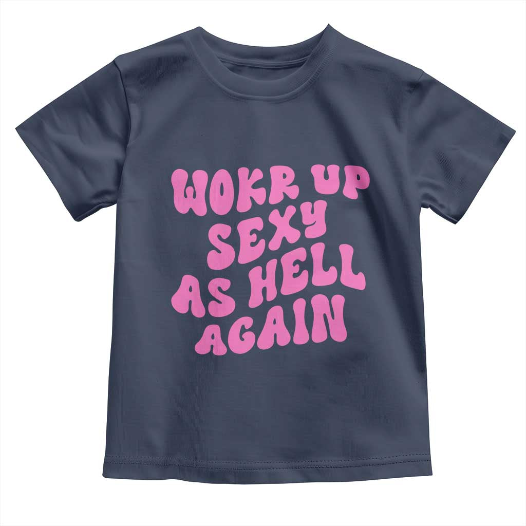 Funny Attitude Women Saying Toddler T Shirt I Woke Up Sexy As Hell Again TS12 Navy Print Your Wear