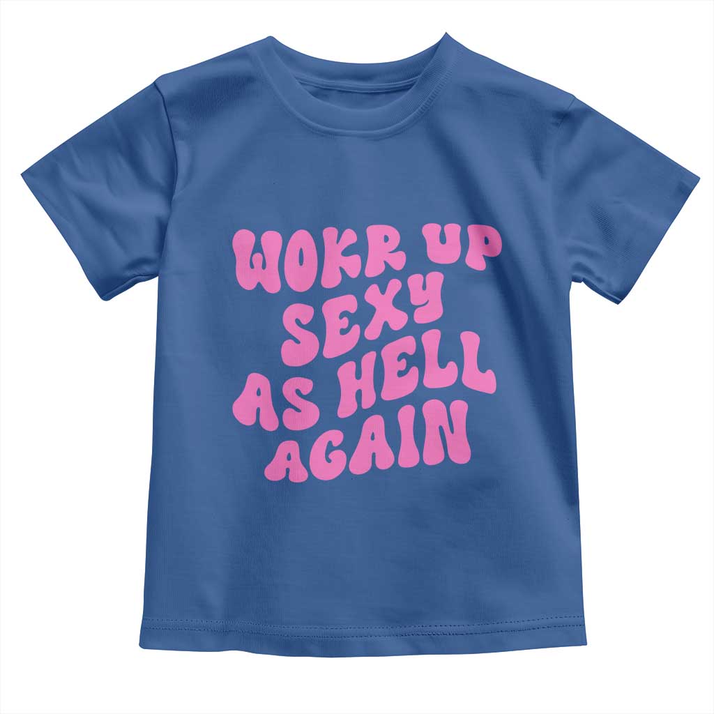 Funny Attitude Women Saying Toddler T Shirt I Woke Up Sexy As Hell Again TS12 Royal Blue Print Your Wear