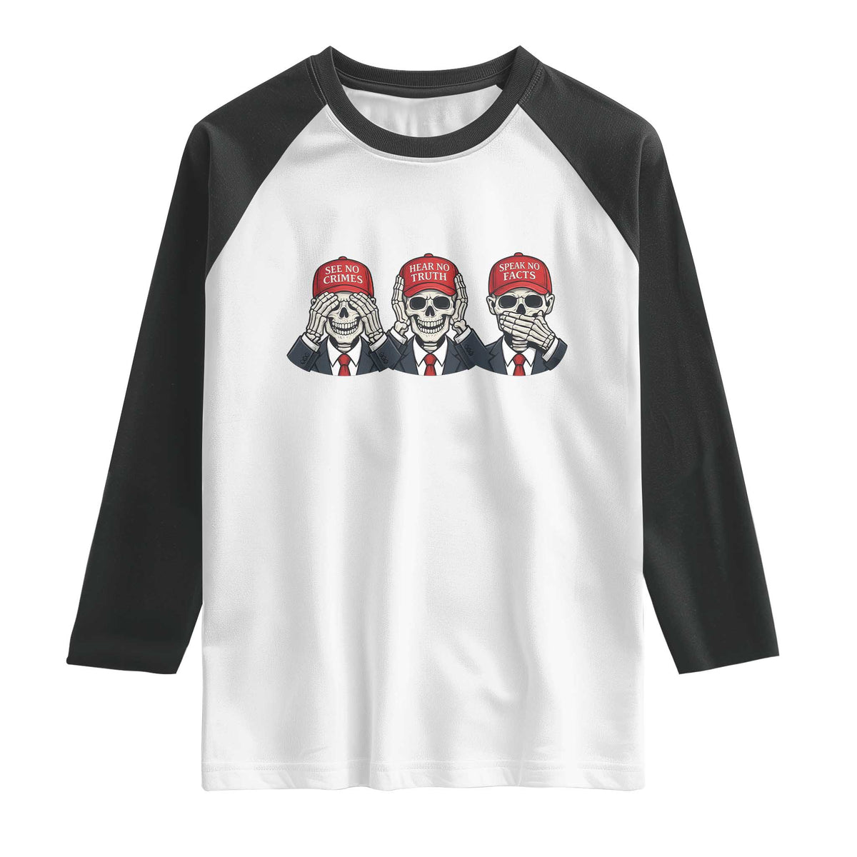 See No Crimes Hear No Truth Speak No Facts Raglan Shirt Skeleton Political Satire Graphic TS12 White Black Print Your Wear
