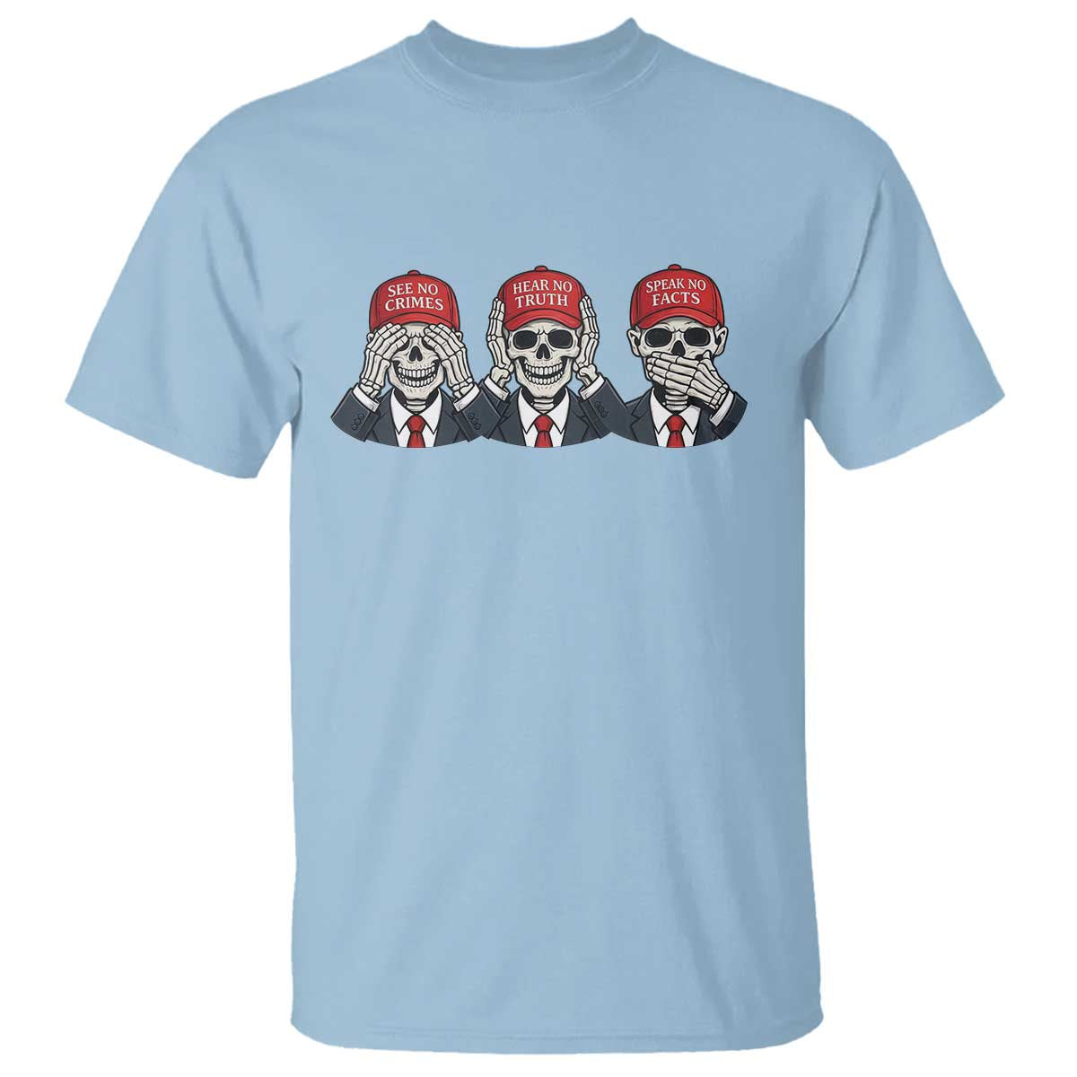 See No Crimes Hear No Truth Speak No Facts T Shirt Skeleton Political Satire Graphic TS12 Light Blue Print Your Wear