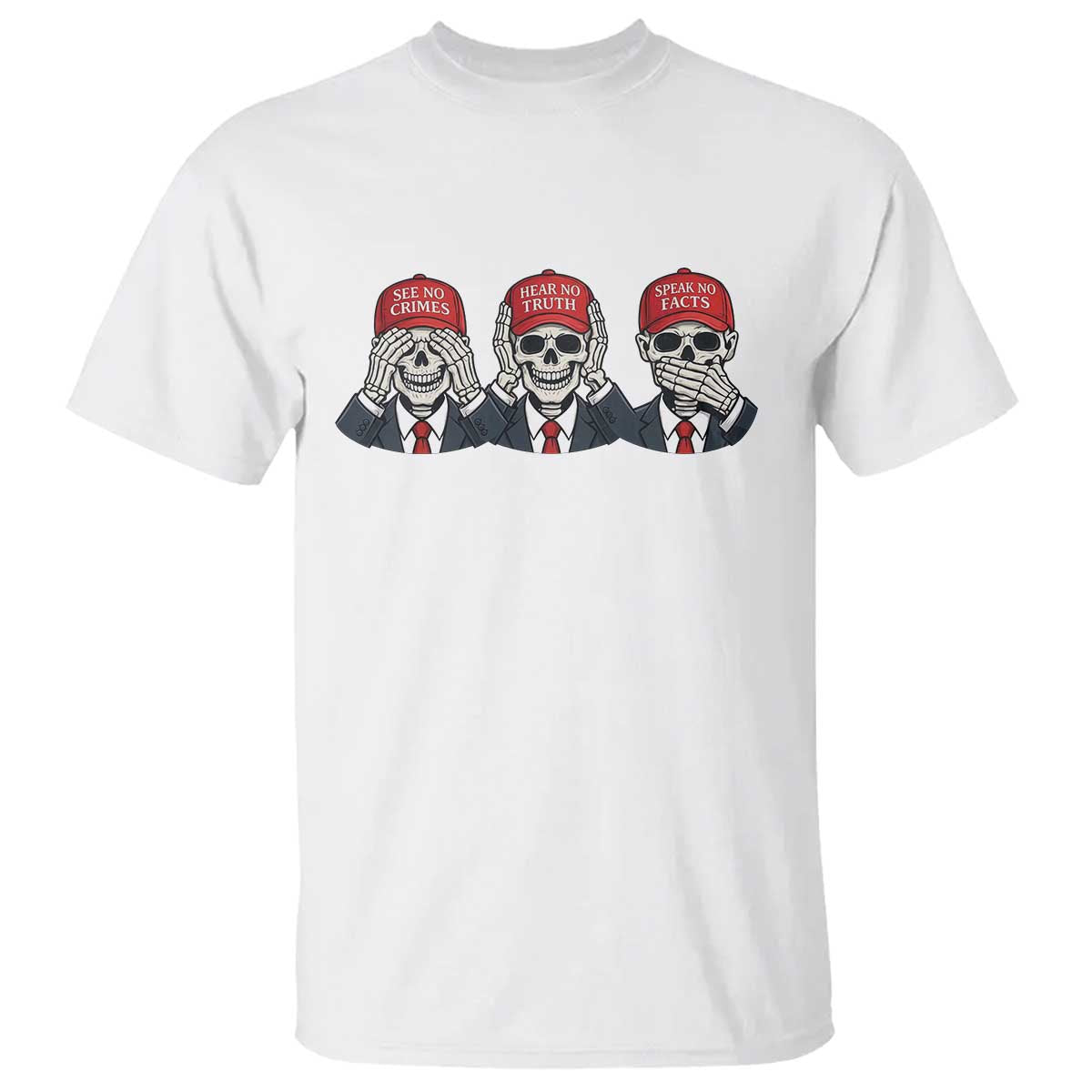 See No Crimes Hear No Truth Speak No Facts T Shirt Skeleton Political Satire Graphic TS12 White Print Your Wear