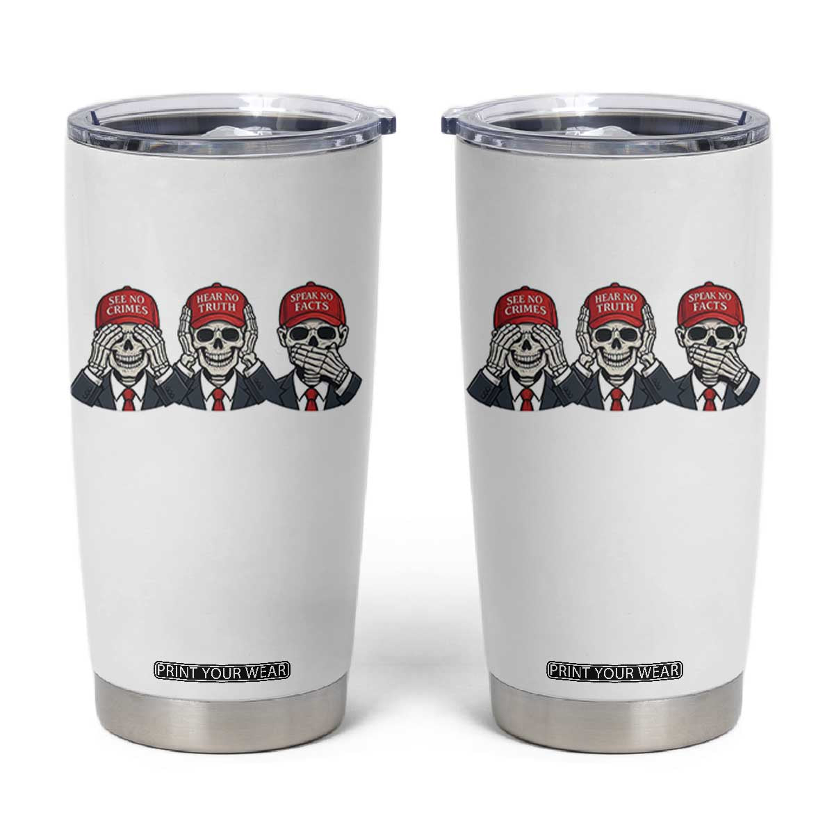 See No Crimes Hear No Truth Speak No Facts Tumbler Cup Skeleton Political Satire Graphic TS12 White Print Your Wear