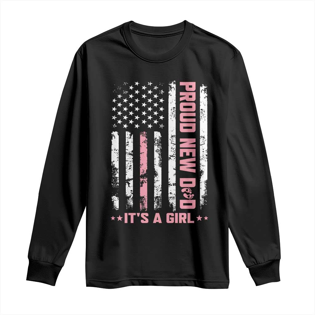 Proud New Dad Its A Girl Long Sleeve Shirt Patriotic First Fathers Day Gift TS12 Black Print Your Wear
