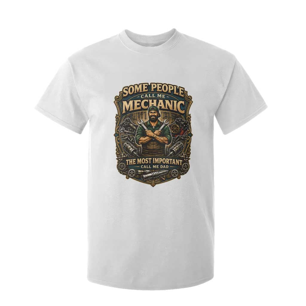 Some People Call Me Mechanic Important Call Me Dad T Shirt For Kid Fathers Day Gift TS12 White Print Your Wear