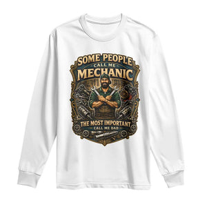Some People Call Me Mechanic Important Call Me Dad Long Sleeve Shirt Fathers Day Gift TS12 White Print Your Wear