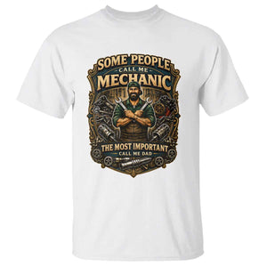 Some People Call Me Mechanic Important Call Me Dad T Shirt Fathers Day Gift TS12 White Print Your Wear