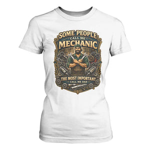 Some People Call Me Mechanic Important Call Me Dad T Shirt For Women Fathers Day Gift TS12 White Print Your Wear