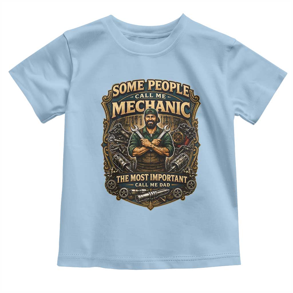 Some People Call Me Mechanic Important Call Me Dad Toddler T Shirt Fathers Day Gift TS12 Light Blue Print Your Wear