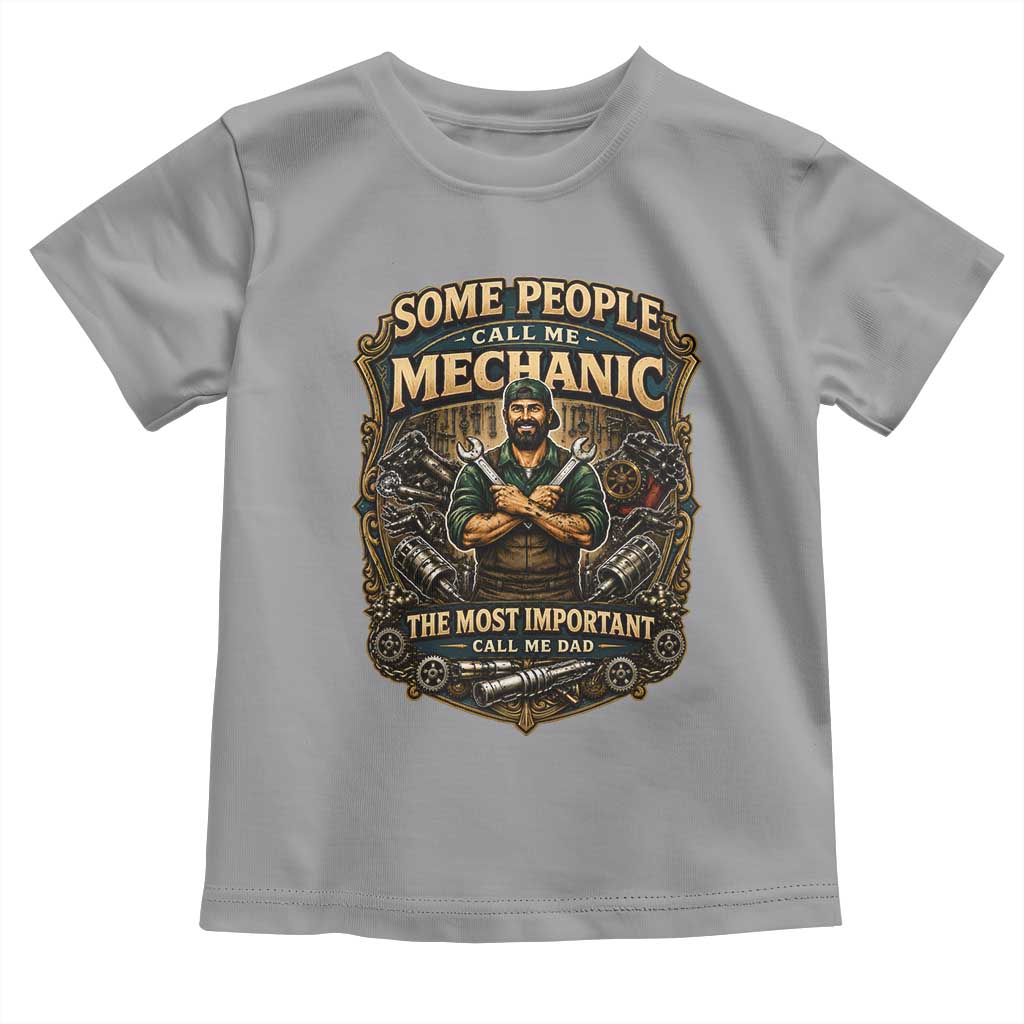 Some People Call Me Mechanic Important Call Me Dad Toddler T Shirt Fathers Day Gift TS12 Sport Gray Print Your Wear