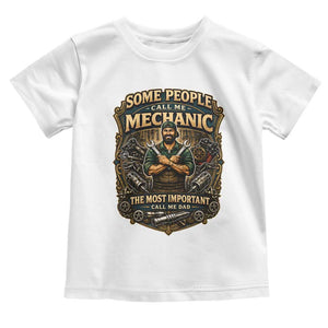 Some People Call Me Mechanic Important Call Me Dad Toddler T Shirt Fathers Day Gift TS12 White Print Your Wear