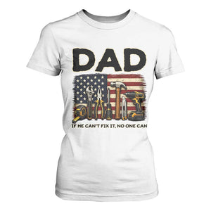 Mechanic Dad American Flag T Shirt For Women If He Cant Fix It No One Can TS12 White Print Your Wear
