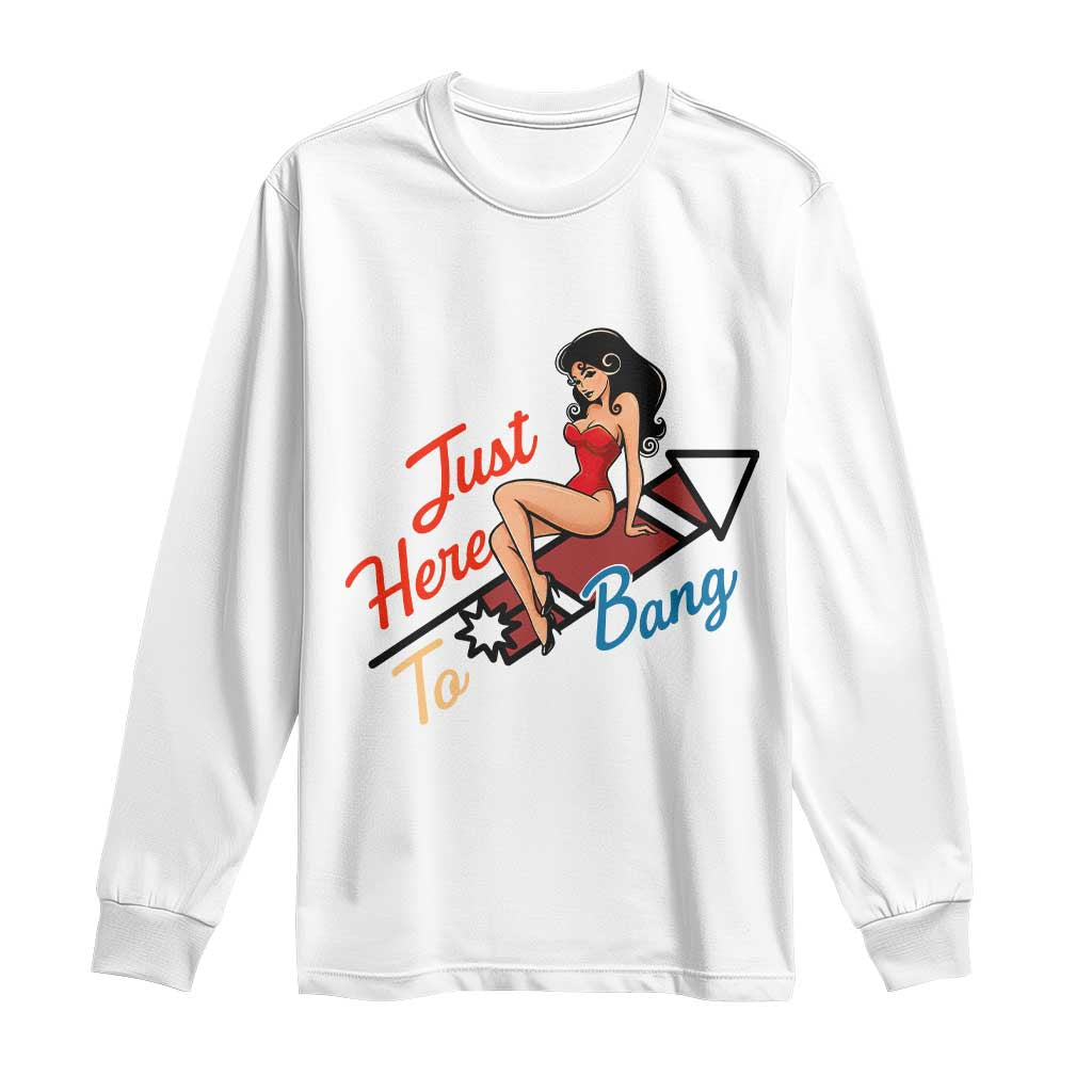Funny Patriotic Pin Up Girl Firework USA Gift Long Sleeve Shirt Just Here To Bang TS12 White Print Your Wear