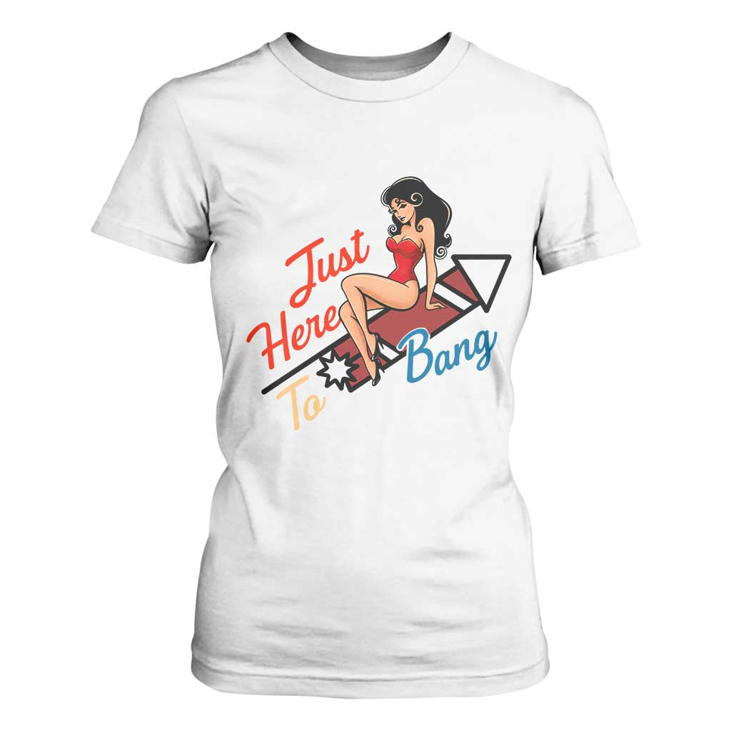 Funny Patriotic Pin Up Girl Firework USA Gift T Shirt For Women Just Here To Bang