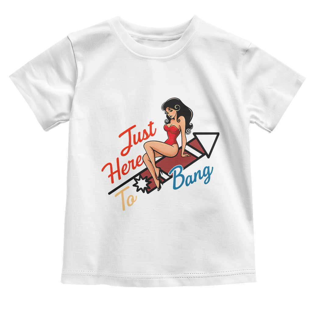 Funny Patriotic Pin Up Girl Firework USA Gift Toddler T Shirt Just Here To Bang TS12 White Print Your Wear