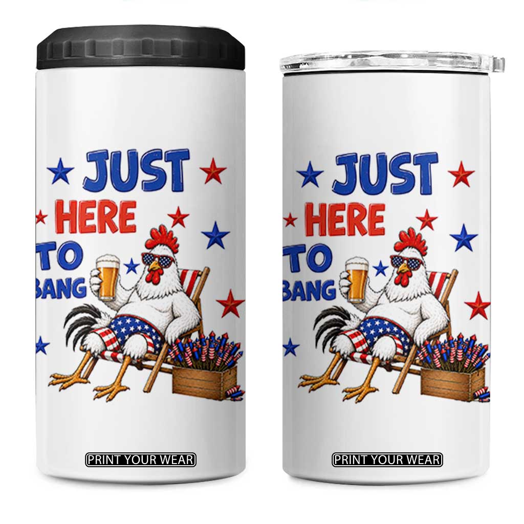 Funny Chicken 4th Of July Celebration 4 in 1 Can Cooler Tumbler Just Here To Bang