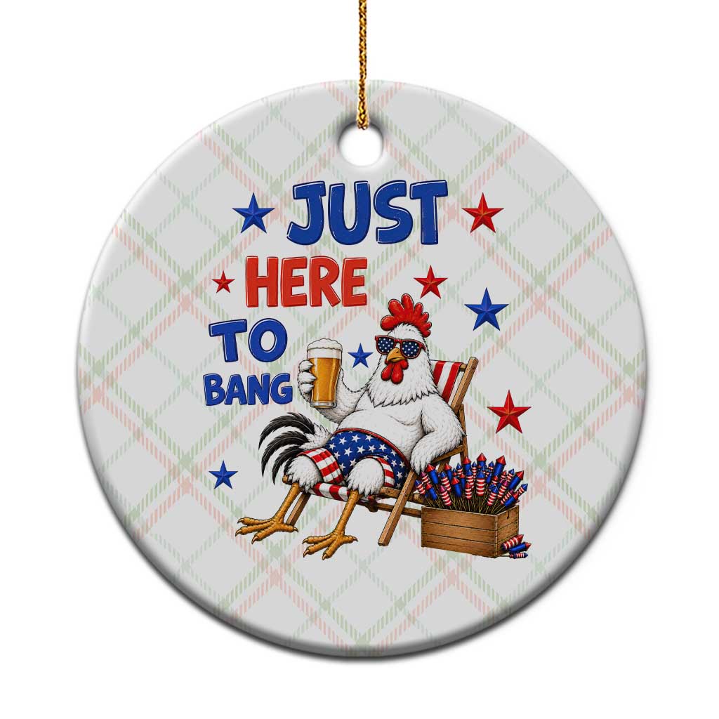 Funny Chicken 4th Of July Celebration Ceramic Ornament Just Here To Bang