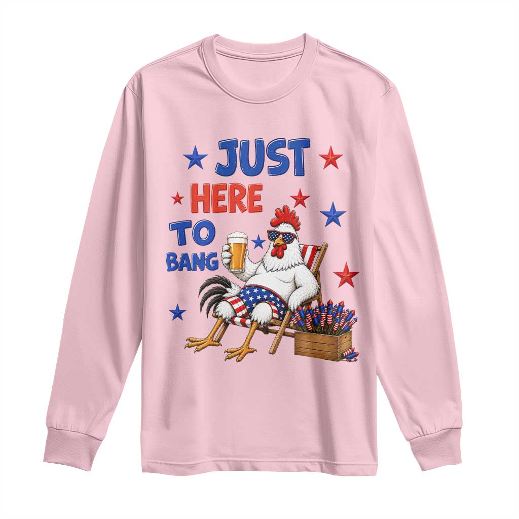 Funny Chicken 4th Of July Celebration Long Sleeve Shirt Just Here To Bang