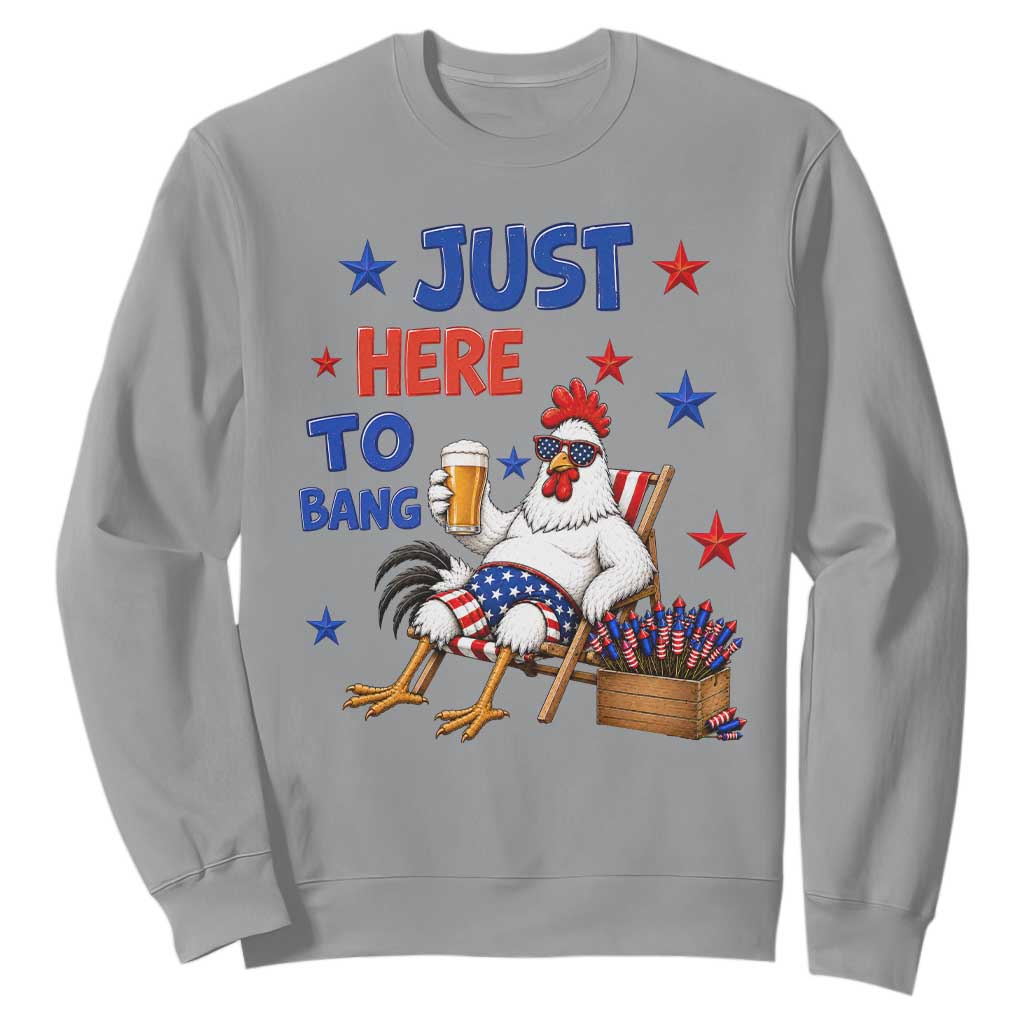 Funny Chicken 4th Of July Celebration Sweatshirt Just Here To Bang
