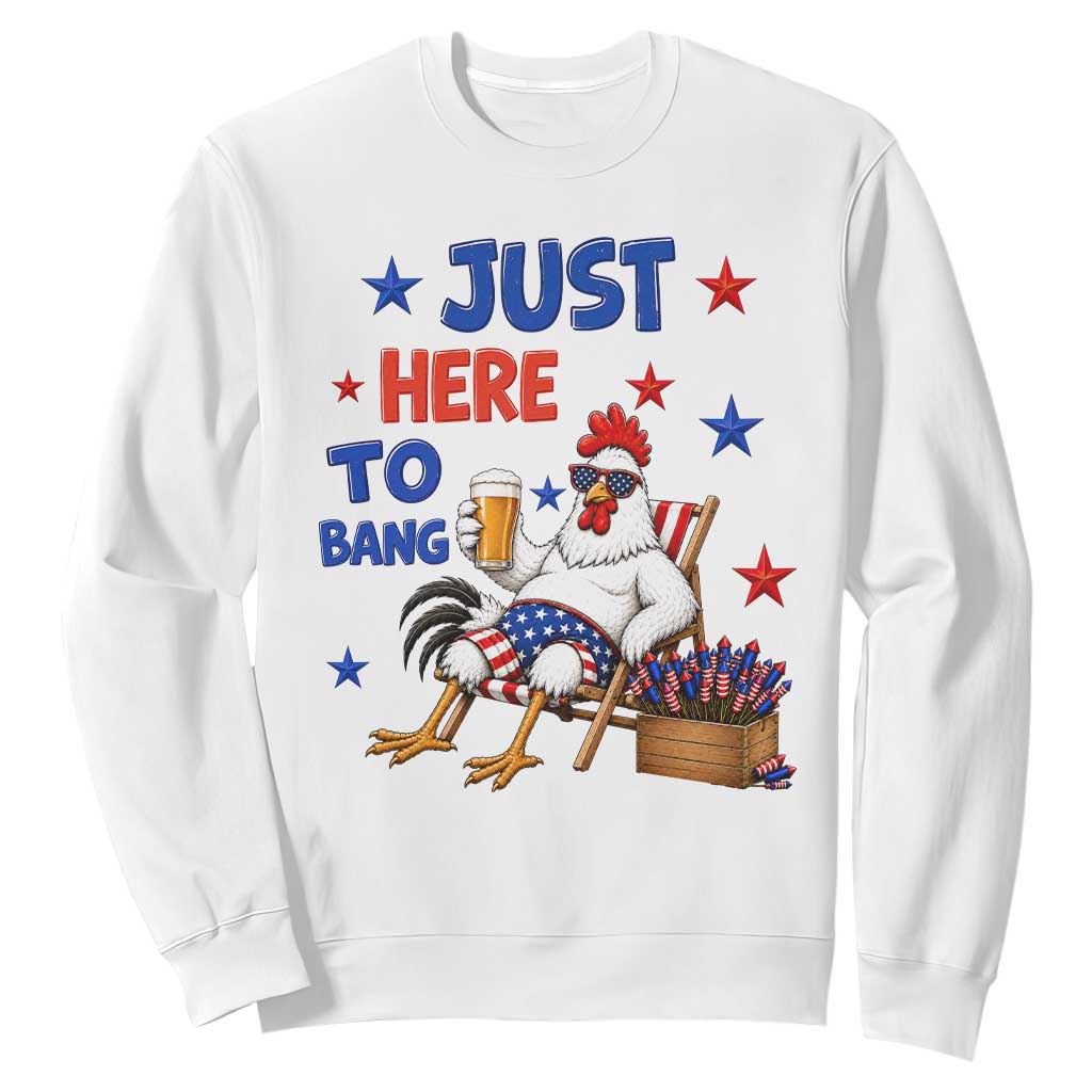 Funny Chicken 4th Of July Celebration Sweatshirt Just Here To Bang