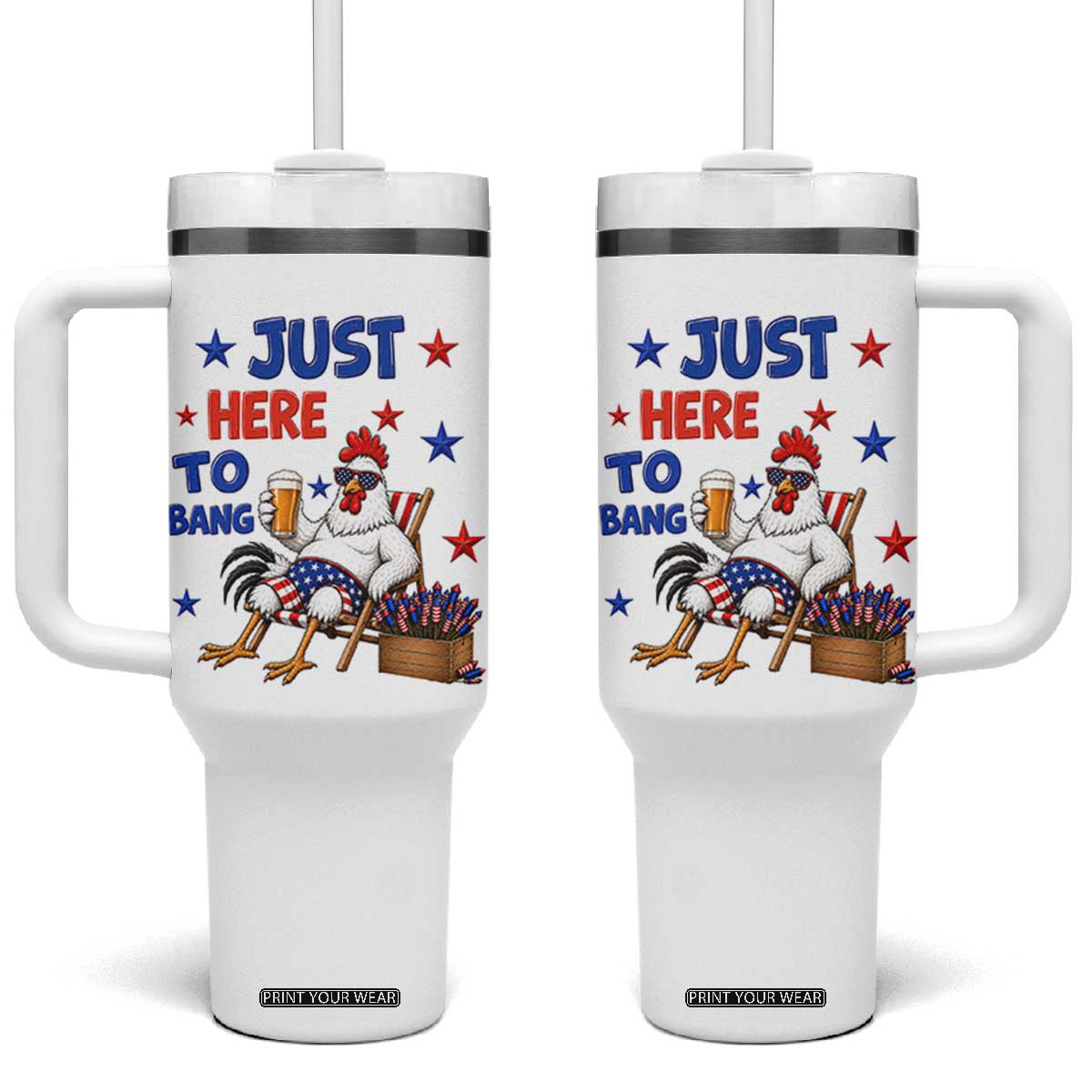 Funny Chicken 4th Of July Celebration Tumbler With Handle Just Here To Bang