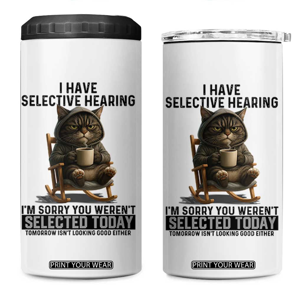 Funny Cat 4 in 1 Can Cooler Tumbler I Have Selective Hearing Sorry You Were Not Selected TS12 One Size: 16 oz White Print Your Wear
