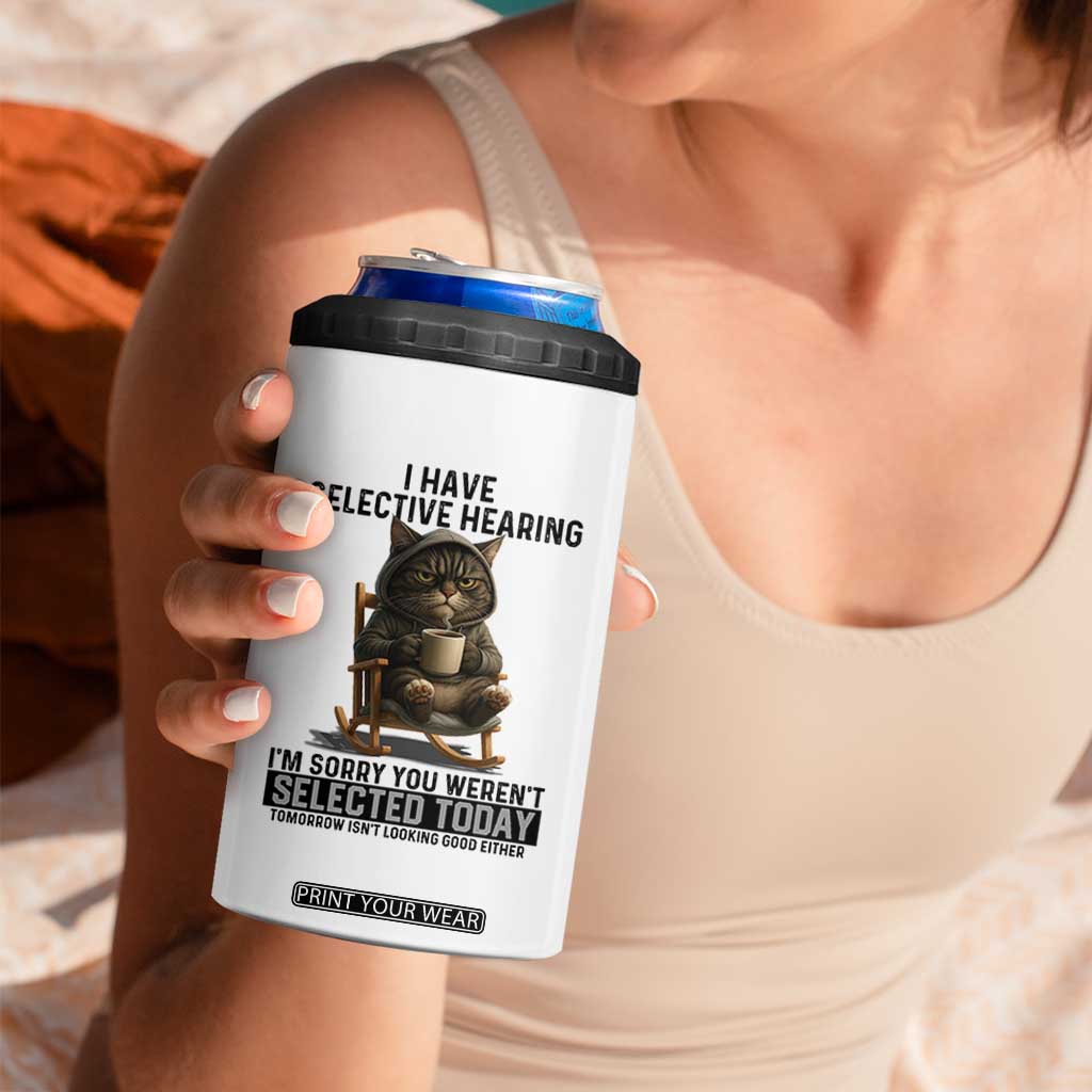 Funny Cat 4 in 1 Can Cooler Tumbler I Have Selective Hearing Sorry You Were Not Selected TS12 Print Your Wear