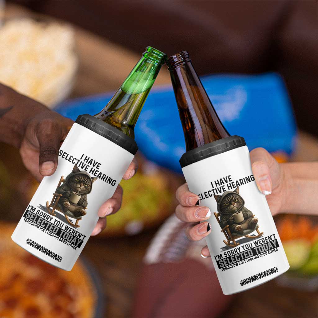 Funny Cat 4 in 1 Can Cooler Tumbler I Have Selective Hearing Sorry You Were Not Selected TS12 Print Your Wear